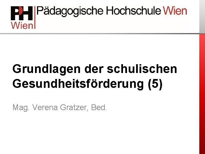 Grundlagen der schulischen Gesundheitsförderung (5) Mag. Verena Gratzer, Bed. 