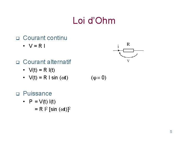 Loi d’Ohm q Courant continu • V=RI q Courant alternatif • V(t) = R