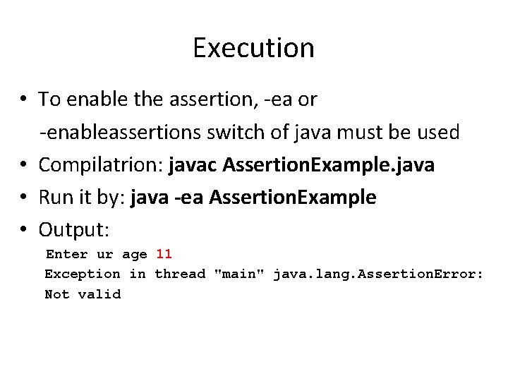 Execution • To enable the assertion, -ea or -enableassertions switch of java must be