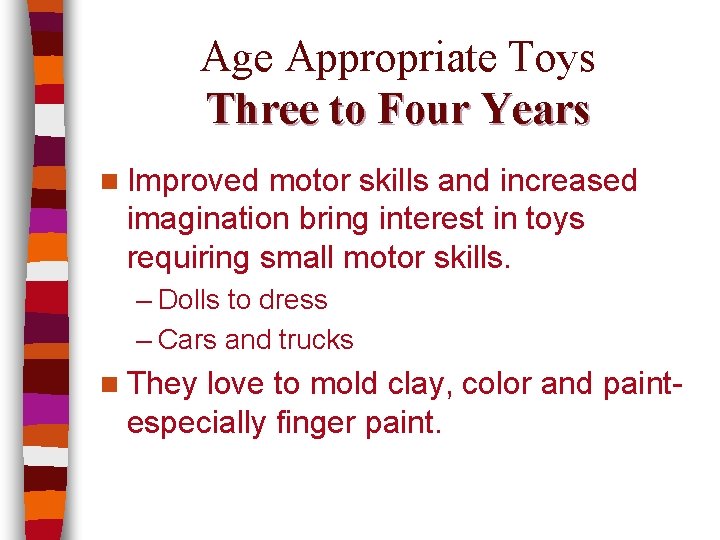 Age Appropriate Toys Three to Four Years n Improved motor skills and increased imagination