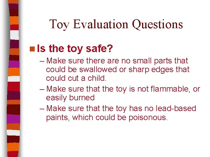 Toy Evaluation Questions n Is the toy safe? – Make sure there are no