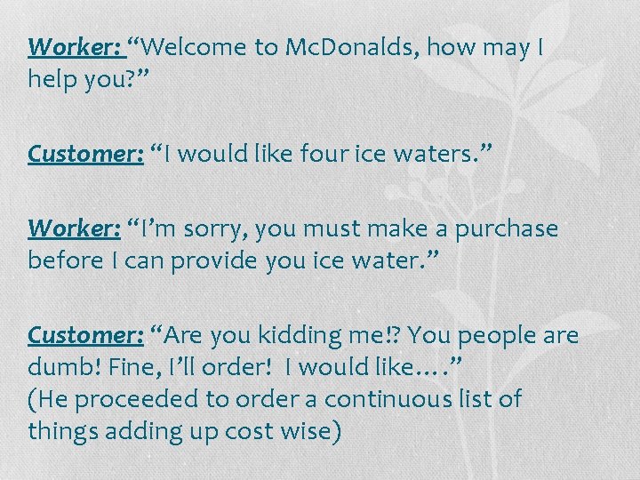 Worker: “Welcome to Mc. Donalds, how may I help you? ” Customer: “I would