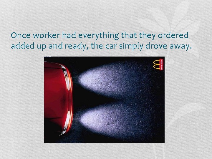 Once worker had everything that they ordered added up and ready, the car simply