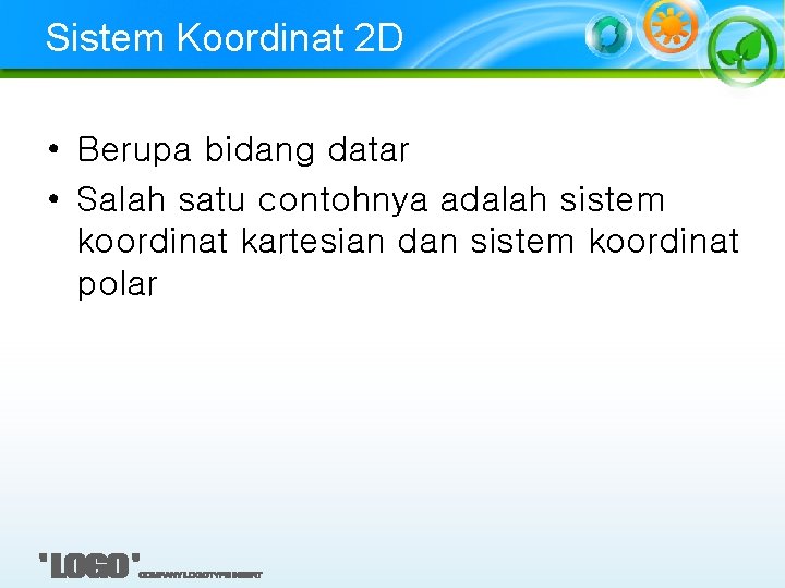 Sistem Koordinat 2 D • Berupa bidang datar • Salah satu contohnya adalah sistem