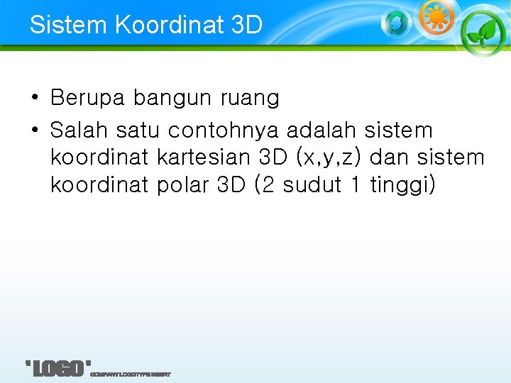 Sistem Koordinat 3 D • Berupa bangun ruang • Salah satu contohnya adalah sistem