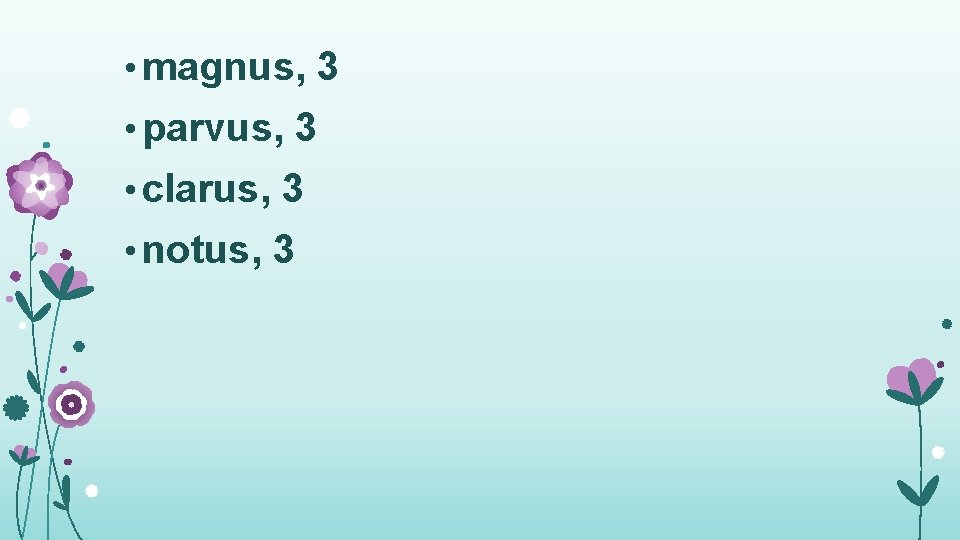  • magnus, 3 • parvus, 3 • clarus, 3 • notus, 3 