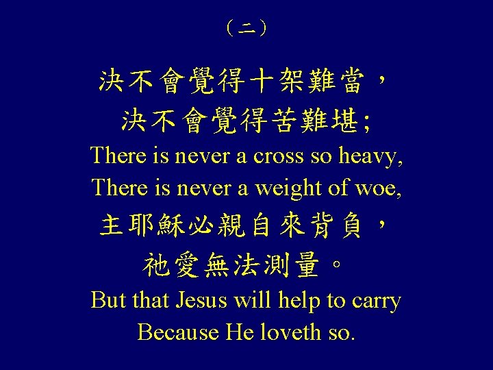 （二） 決不會覺得十架難當， 決不會覺得苦難堪; There is never a cross so heavy, There is never a