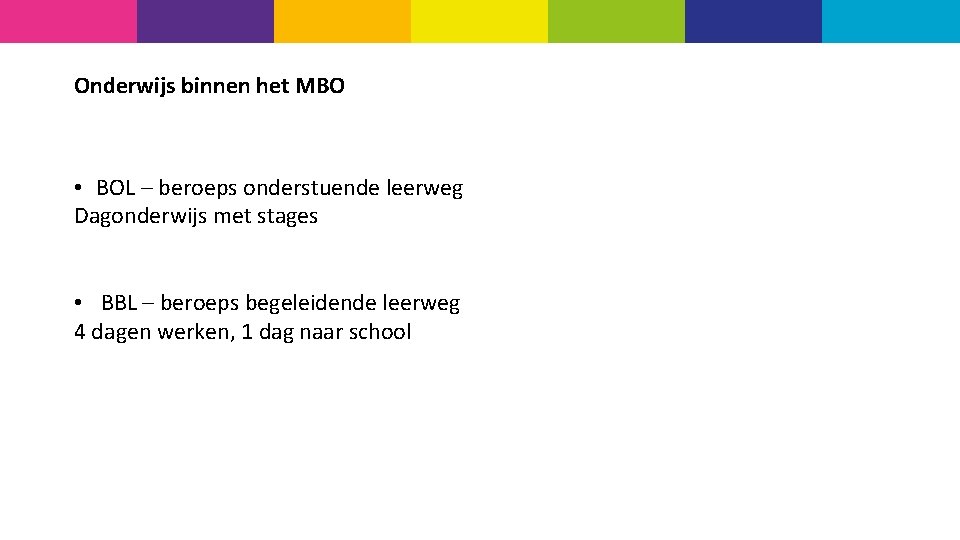 Onderwijs binnen het MBO • BOL – beroeps onderstuende leerweg Dagonderwijs met stages •