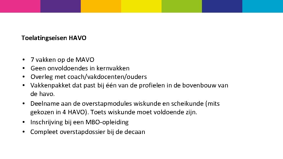 Toelatingseisen HAVO 7 vakken op de MAVO Geen onvoldoendes in kernvakken Overleg met coach/vakdocenten/ouders