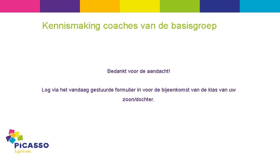 Kennismaking coaches van de basisgroep Bedankt voor de aandacht! Log via het vandaag gestuurde