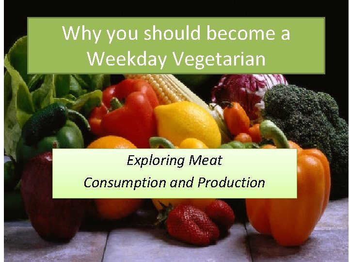 Why you should become a Weekday Vegetarian Exploring Meat Consumption and Production 