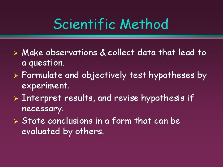 Scientific Method Ø Ø Make observations & collect data that lead to a question.