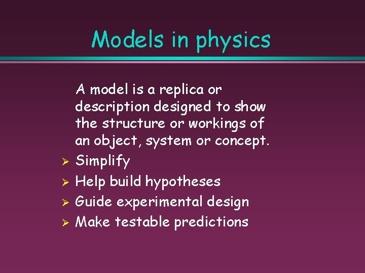 Models in physics Ø Ø A model is a replica or description designed to