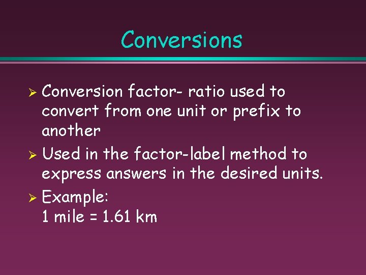 Conversions Conversion factor- ratio used to convert from one unit or prefix to another