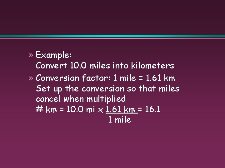 » Example: Convert 10. 0 miles into kilometers » Conversion factor: 1 mile =