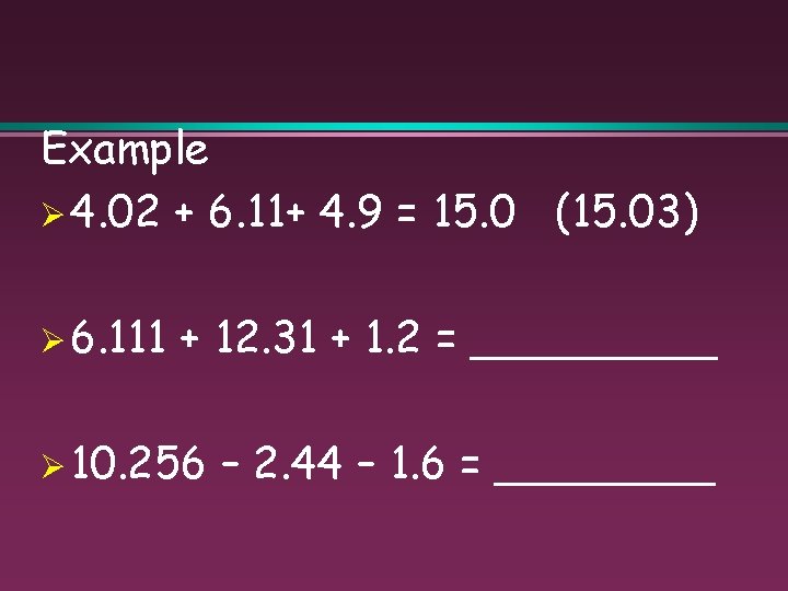 Example Ø 4. 02 + 6. 11+ 4. 9 = 15. 0 (15. 03)