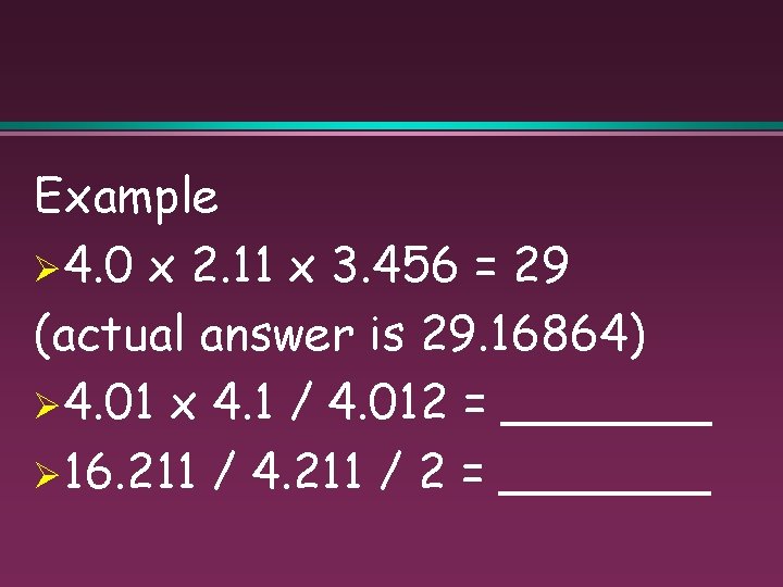 Example Ø 4. 0 x 2. 11 x 3. 456 = 29 (actual answer