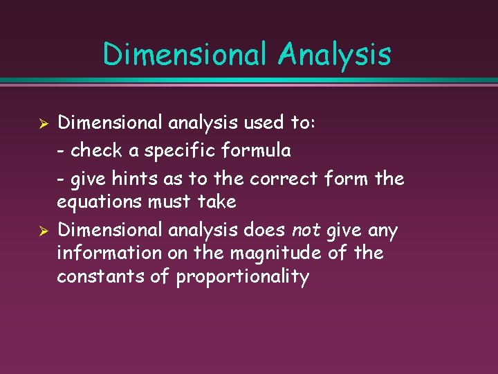 Dimensional Analysis Ø Ø Dimensional analysis used to: - check a specific formula -
