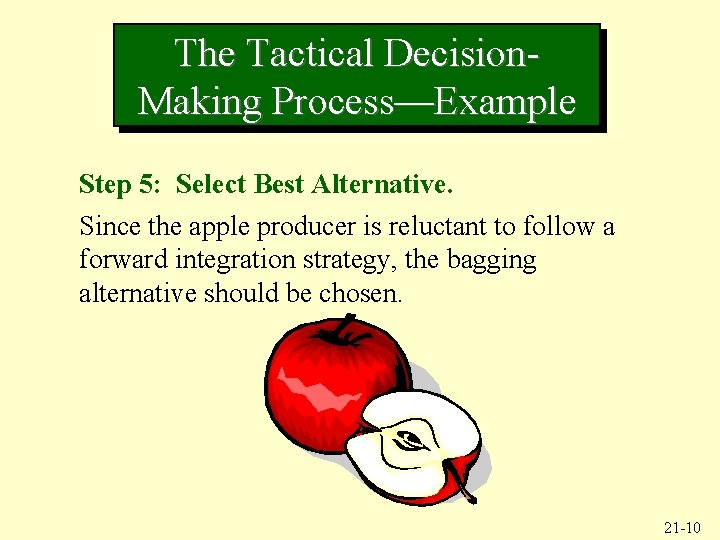 The Tactical Decision. Making Process—Example Step 5: Select Best Alternative. Since the apple producer