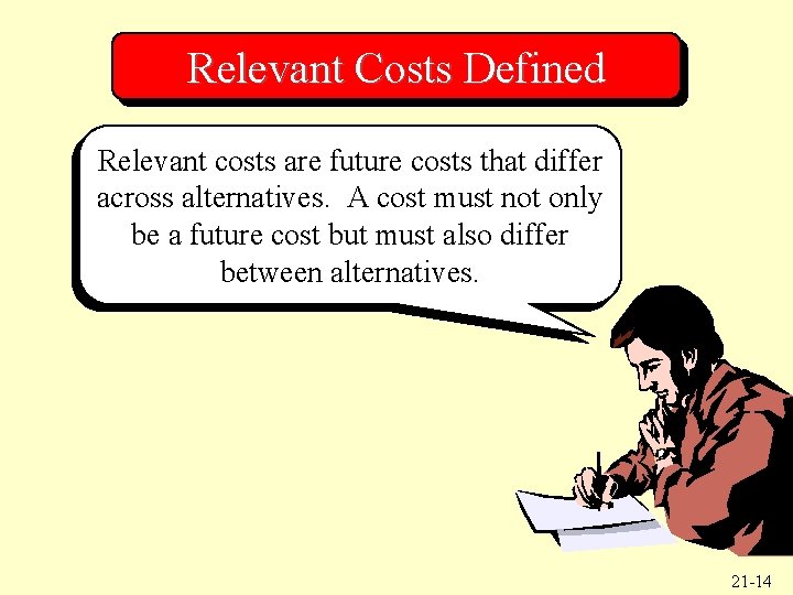 Relevant Costs Defined Relevant costs are future costs that differ across alternatives. A cost