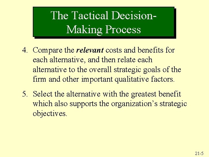 The Tactical Decision. Making Process 4. Compare the relevant costs and benefits for each