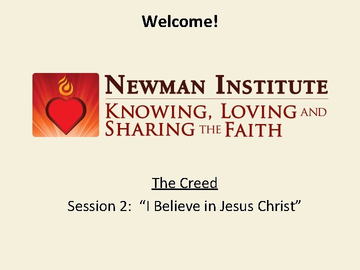 Welcome! The Creed Session 2: “I Believe in Jesus Christ” 