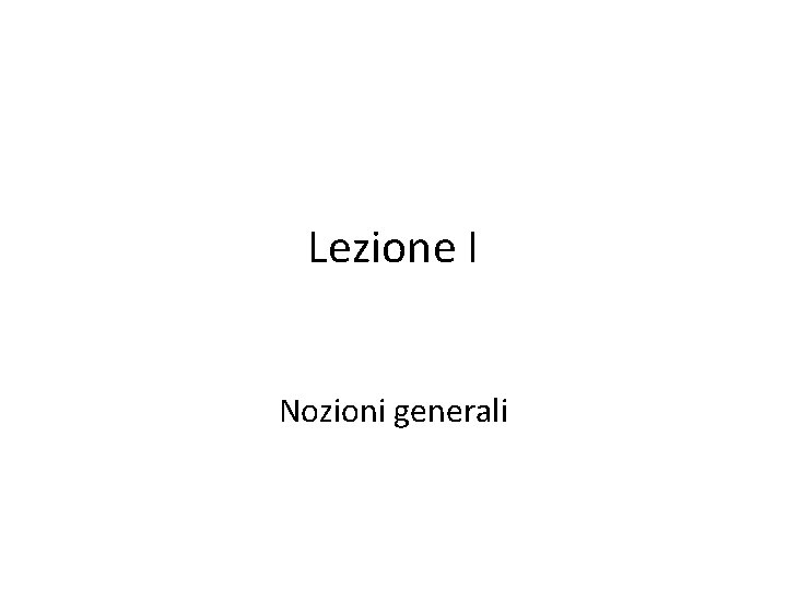 Lezione I Nozioni generali 