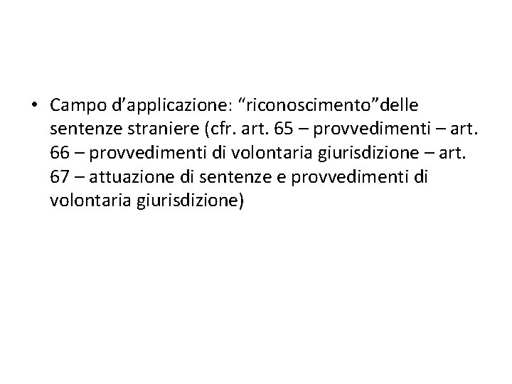  • Campo d’applicazione: “riconoscimento”delle sentenze straniere (cfr. art. 65 – provvedimenti – art.