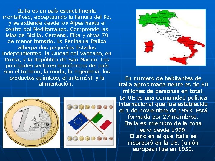 Italia es un país esencialmente montañoso, exceptuando la llanura del Po, y se extiende