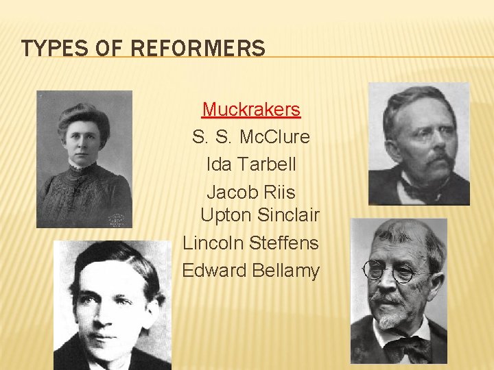 TYPES OF REFORMERS Muckrakers S. S. Mc. Clure Ida Tarbell Jacob Riis Upton Sinclair