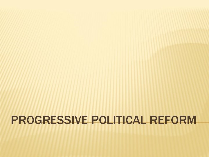 PROGRESSIVE POLITICAL REFORM 