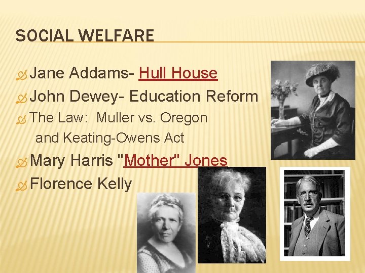 SOCIAL WELFARE Jane Addams- Hull House John Dewey- Education Reform The Law: Muller vs.