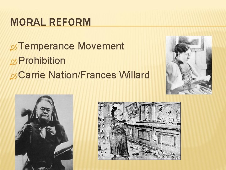 MORAL REFORM Temperance Movement Prohibition Carrie Nation/Frances Willard 