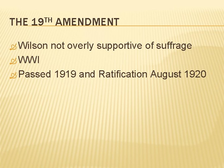 THE 19 TH AMENDMENT Wilson not overly supportive of suffrage WWI Passed 1919 and