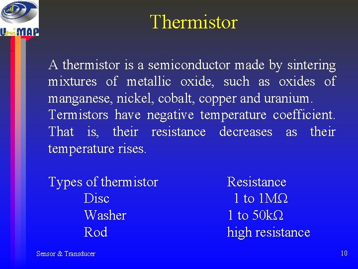 Thermistor A thermistor is a semiconductor made by sintering mixtures of metallic oxide, such Thermistor A thermistor is a semiconductor made by sintering mixtures of metallic oxide, such