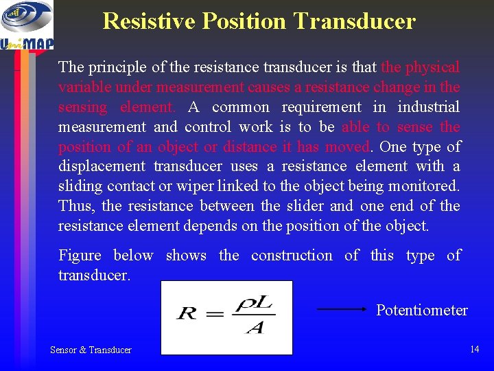 Resistive Position Transducer The principle of the resistance transducer is that the physical variable Resistive Position Transducer The principle of the resistance transducer is that the physical variable