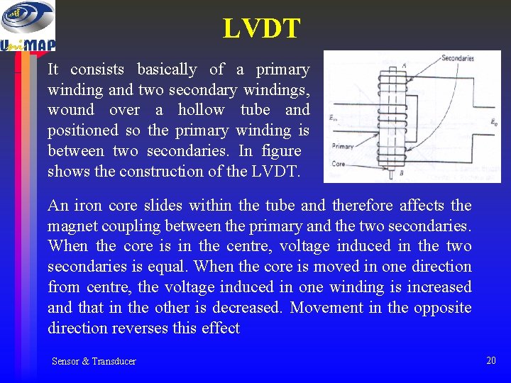LVDT It consists basically of a primary winding and two secondary windings, wound over LVDT It consists basically of a primary winding and two secondary windings, wound over
