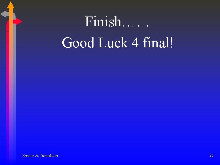 Finish…… Good Luck 4 final! Sensor & Transducer 26 Finish…… Good Luck 4 final! Sensor & Transducer 26