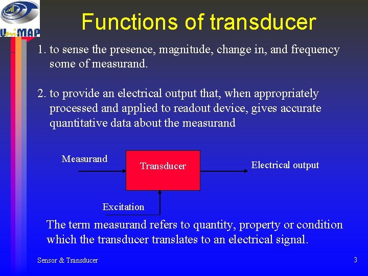 Functions of transducer 1. to sense the presence, magnitude, change in, and frequency some Functions of transducer 1. to sense the presence, magnitude, change in, and frequency some