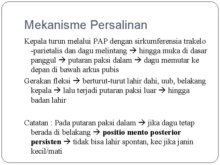 Mekanisme Persalinan Kepala turun melalui PAP dengan sirkumferensia trakelo -parietalis dan dagu melintang hingga