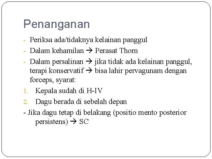 Penanganan - Periksa ada/tidaknya kelainan panggul - Dalam kehamilan Perasat Thorn - Dalam persalinan