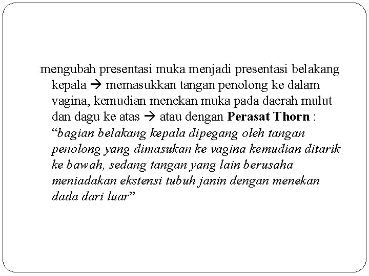 mengubah presentasi muka menjadi presentasi belakang kepala memasukkan tangan penolong ke dalam vagina, kemudian