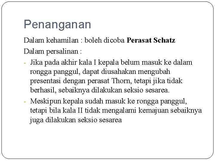 Penanganan Dalam kehamilan : boleh dicoba Perasat Schatz Dalam persalinan : - Jika pada