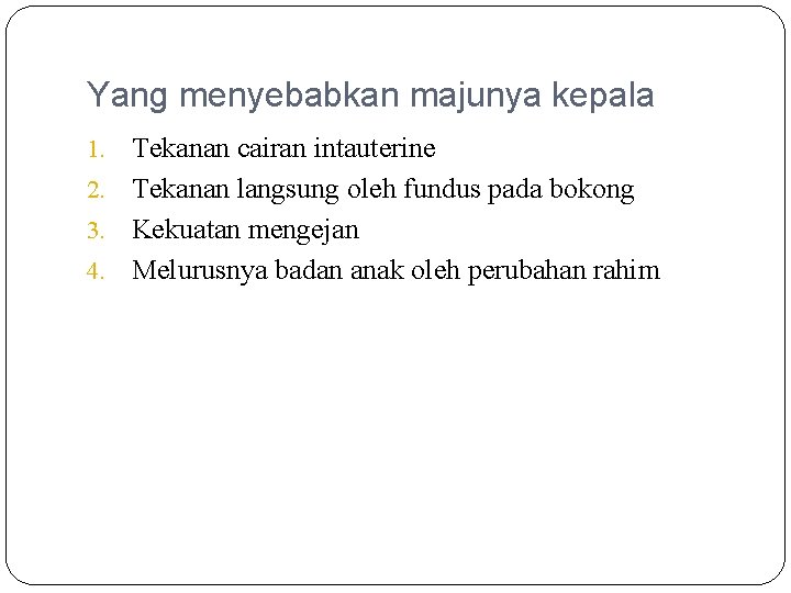 Yang menyebabkan majunya kepala Tekanan cairan intauterine 2. Tekanan langsung oleh fundus pada bokong