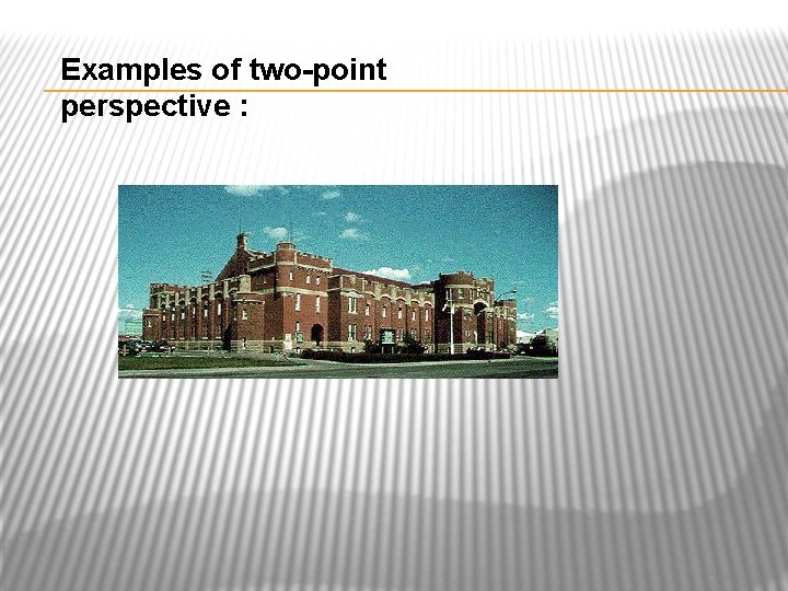 Examples of two-point perspective : 