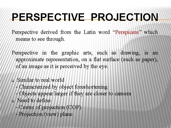 PERSPECTIVE PROJECTION Perspective derived from the Latin word “Perspicere” which means to see through.