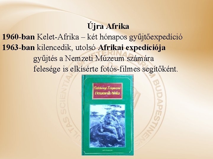 Újra Afrika 1960 -ban Kelet-Afrika – két hónapos gyűjtőexpedíció 1963 -ban kilencedik, utolsó Afrikai