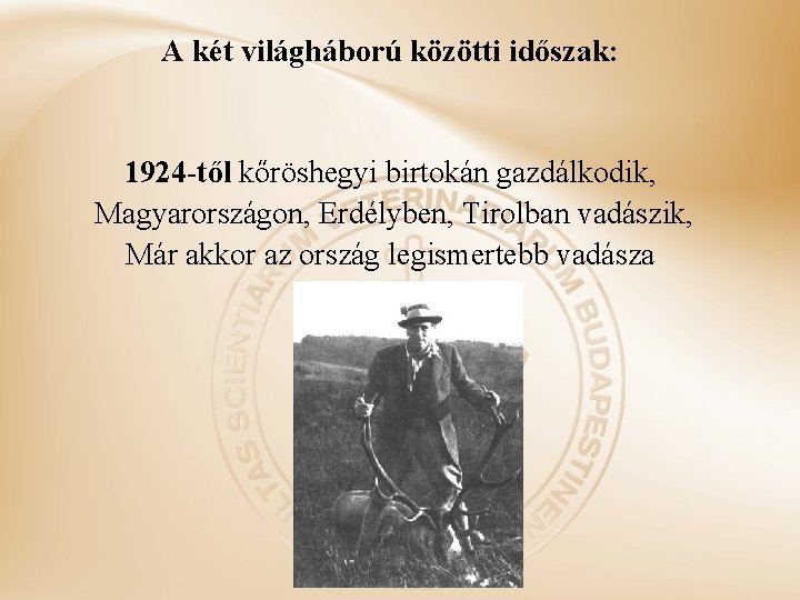 A két világháború közötti időszak: 1924 -től kőröshegyi birtokán gazdálkodik, Magyarországon, Erdélyben, Tirolban vadászik,