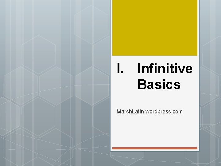 I. Infinitive Basics Marsh. Latin. wordpress. com 