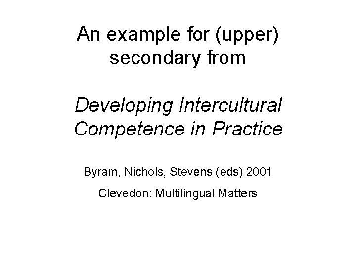 An example for (upper) secondary from Developing Intercultural Competence in Practice Byram, Nichols, Stevens